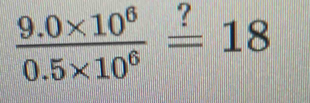  (9.0* 10^6)/0.5* 10^6 overset ?=18