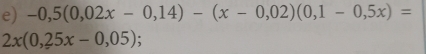 -0,5(0,02x-0,14)-(x-0,02)(0,1-0,5x)=
2x(0,25x-0,05) :