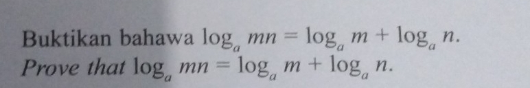 Buktikan bahawa log _amn=log _am+log _an. 
Prove that log _amn=log _am+log _an.