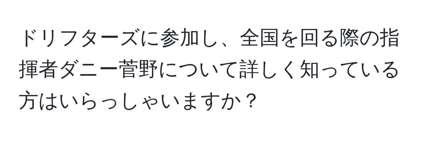 ドリフターズに参加し、全国を回る際の指揮者ダニー菅野について詳しく知っている方はいらっしゃいますか？