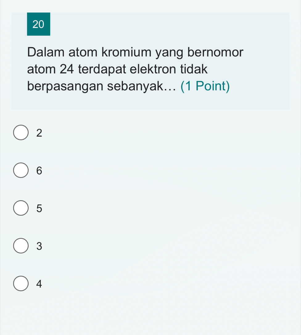 Dalam atom kromium yang bernomor
atom 24 terdapat elektron tidak
berpasangan sebanyak... (1 Point)
2
6
5
3
4