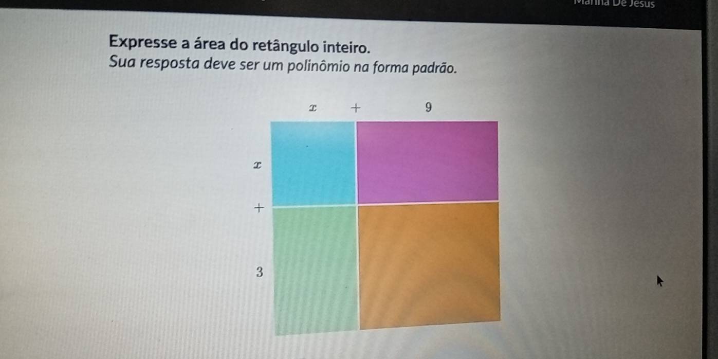 Manna De Jesus 
Expresse a área do retângulo inteiro. 
Sua resposta deve ser um polinômio na forma padrão.