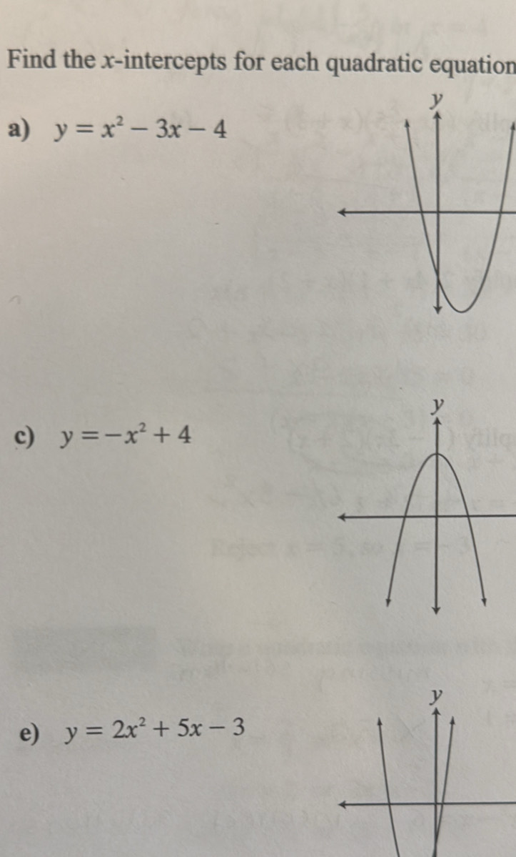 Find the x-intercepts for each quadratic equation
a) y=x^2-3x-4
c) y=-x^2+4
e) y=2x^2+5x-3