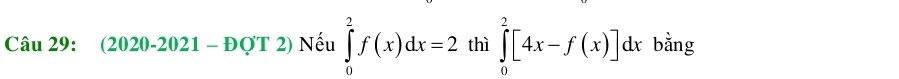 (2020-2021 - ĐợT 2) Nếu ∈tlimits _0^2f(x)dx=2 thì ∈tlimits _0^2[4x-f(x)]dx bằng