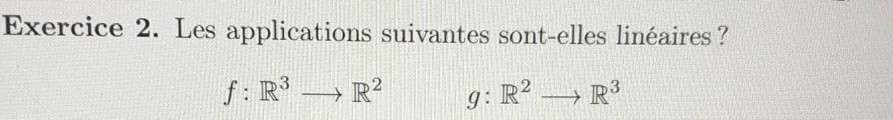 Les applications suivantes sont-elles linéaires?
f:R^3to R^2
g:R^2to R^3