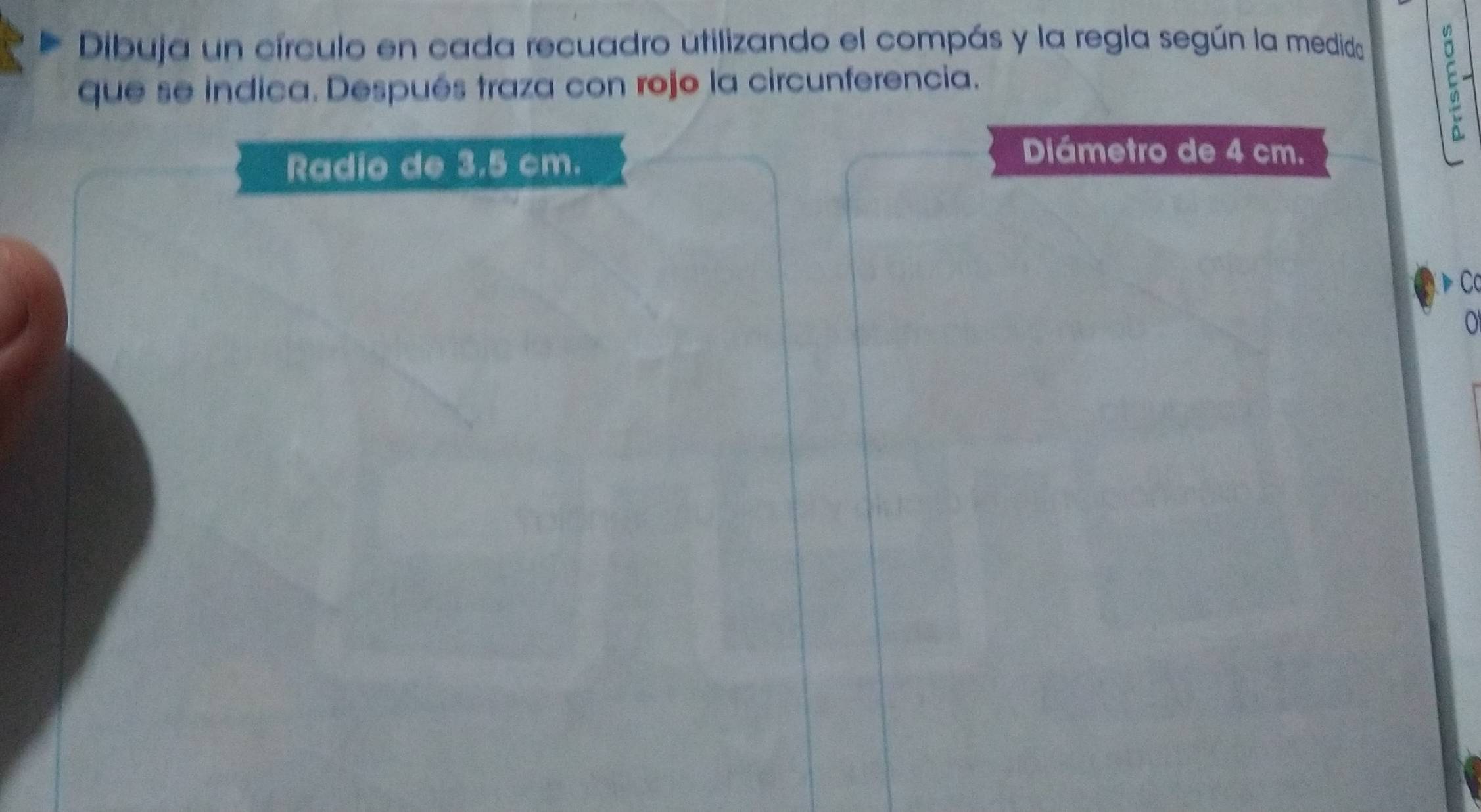 Dibuja un círculo en cada recuadro utilizando el compás y la regla según la medido 
que se indica. Después traza con rojo la circunferencia. 

Radio de 3.5 cm. 
Diámetro de 4 cm. 
C