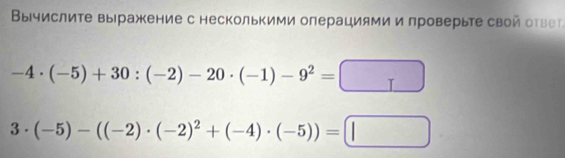 Вычислите выражкение с несколькими олерациями и проверьте свой оτвет
-4· (-5)+30:(-2)-20· (-1)-9^2=□
3· (-5)-((-2)· (-2)^2+(-4)· (-5))=□