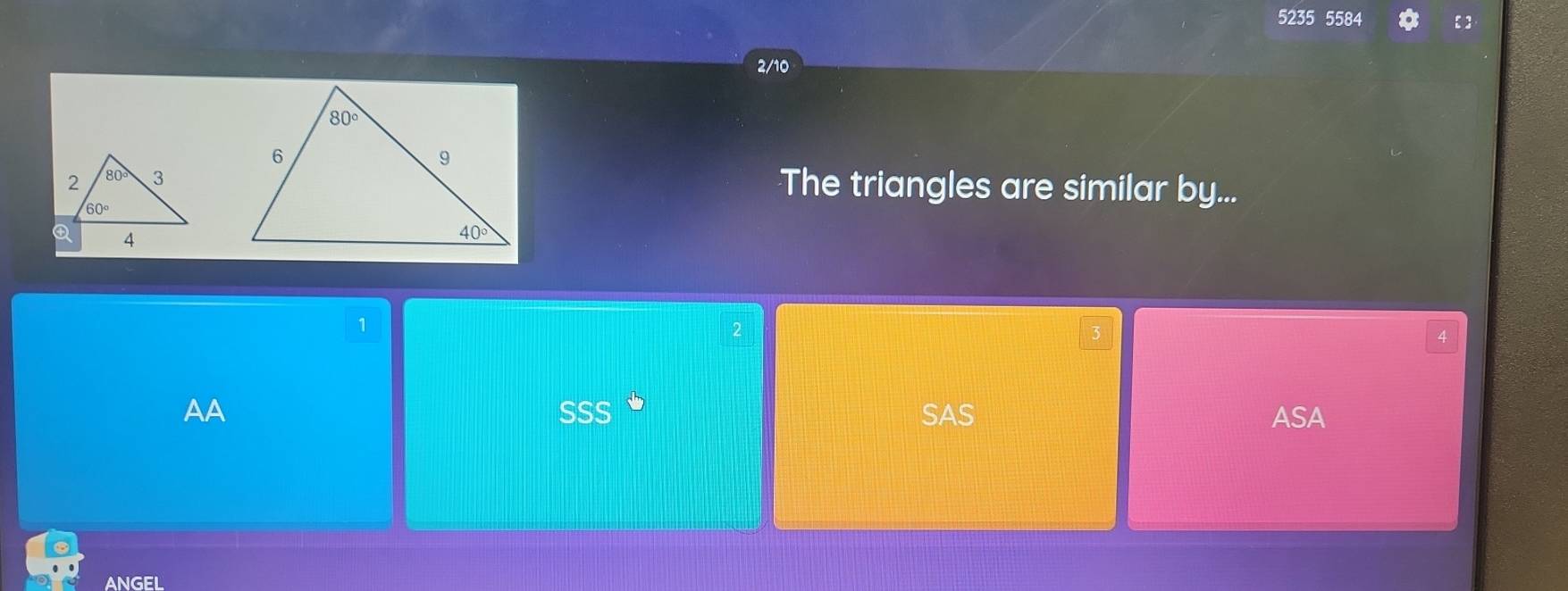 5235 5584 【】
2/10
The triangles are similar by...
1
2
3
SSS°
AA SAS ASA
ANGEL