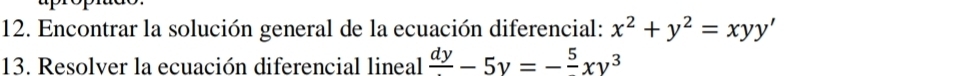 Encontrar la solución general de la ecuación diferencial: x^2+y^2=xyy'
13. Resolver la ecuación diferencial lineal frac dy-5y=-frac 5xy^3