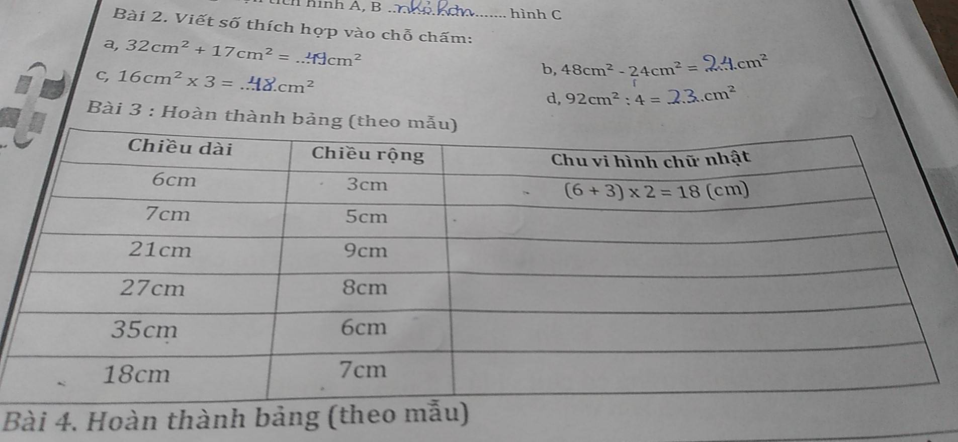 ich hình A, B .
hình C
Bài 2. Viết số thích hợp vào chỗ chấm:_
a 32cm^2+17cm^2=...49cm^2
C 16cm^2* 3=...48cm^2
b, 48cm² - 24cm² = 24.cm²
d, 92cm^2:4=2.3.cm^2
Bài 3 : Hoàn thành bản
Bài 4. Hoàn thành bảng (theo mẫu