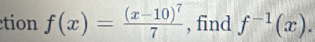 tion f(x)=frac (x-10)^77 , find f^(-1)(x).