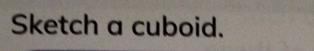 Sketch a cuboid.