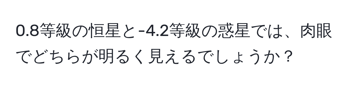 0.8等級の恒星と-4.2等級の惑星では、肉眼でどちらが明るく見えるでしょうか？