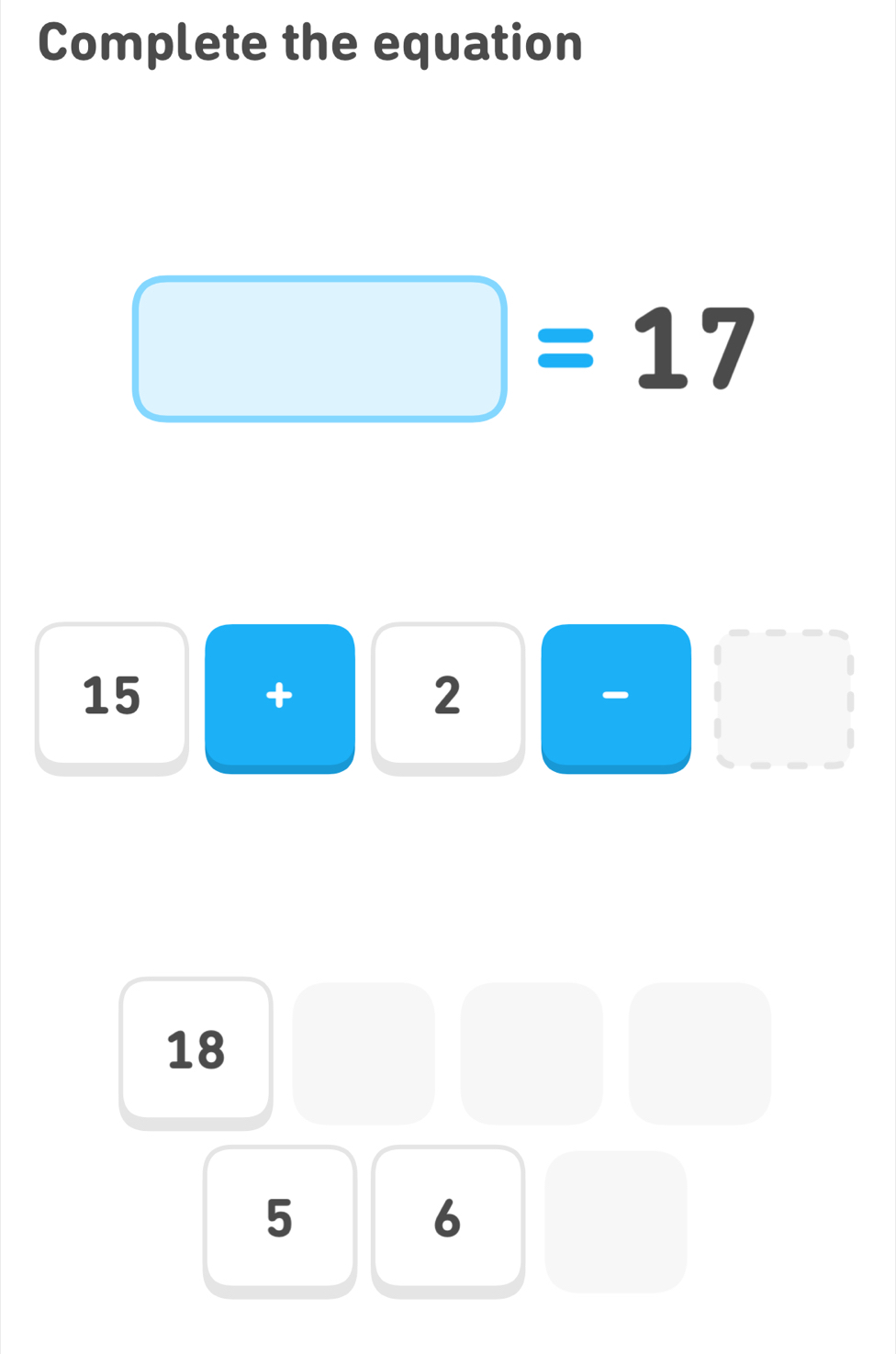 Complete the equation
□ =17
15+
^
18□
□
5
6 1 □ 