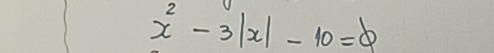 x^2-3|x|-10=0