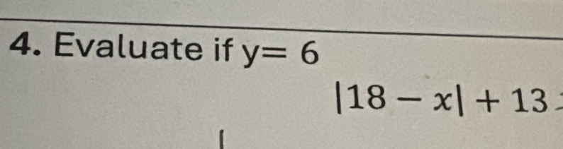 Evaluate if y=6
|18-x|+13