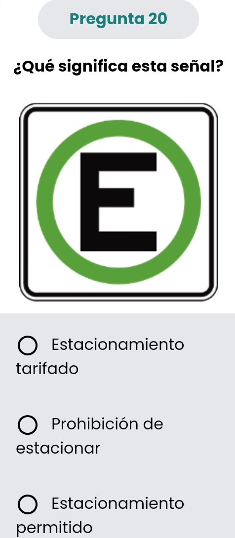 Pregunta 20
¿Qué significa esta señal?
Estacionamiento
tarifado
Prohibición de
estacionar
Estacionamiento
permitido