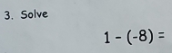 Solve
1-(-8)=