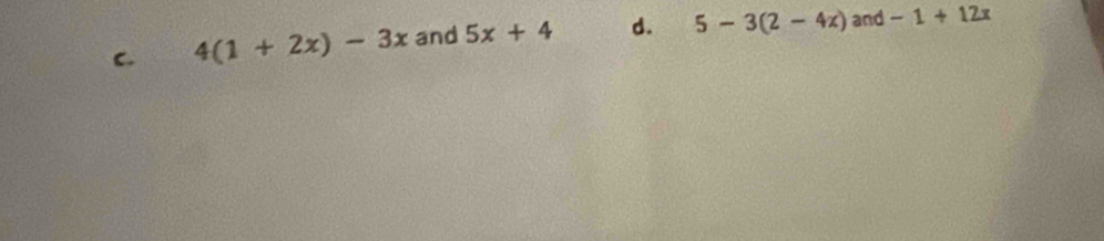 4(1+2x)-3x and 5x+4 d. 5-3(2-4x) and -1+12x