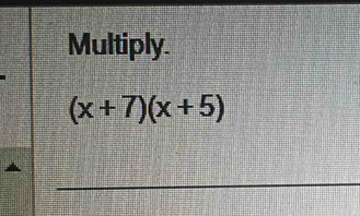 Multiply.
(x+7)(x+5)
_