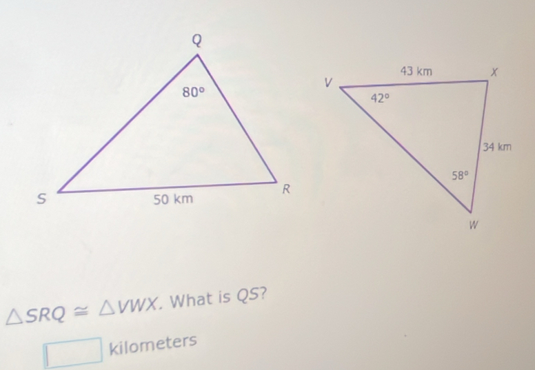 △ SRQ≌ △ VWX. What is QS?
kilometers