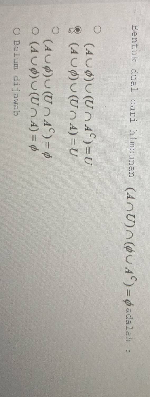 Bentuk dual dari himpunan (A∩ U)∩ (phi ∪ A^C)=varnothing adalah :
(A∪ phi )∪ (U∩ A^C)=U
(A∪ phi )∪ (U∩ A)=U
(A∪ phi )∪ (U∩ A^C)=phi
(A∪ phi )∪ (U∩ A)=phi
Belum dijawab