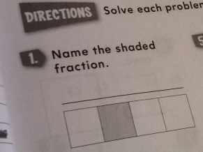 DIRECTIONS Solve each probler 
1. Name the shaded 
fraction. 
_