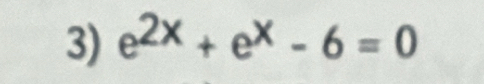 e^(2x)+e^x-6=0