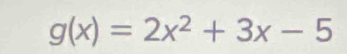 g(x)=2x^2+3x-5