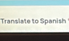 Translate to Spanish