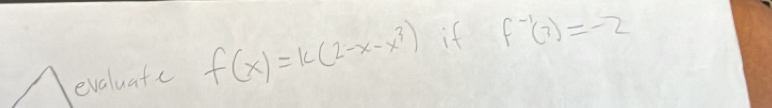 evaluate f(x)=k(2-x-x^3) if f^(-1)(3)=-2