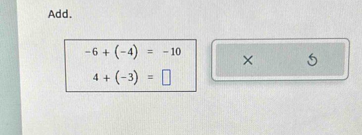 Add.
-6+(-4)=-10
×
4+(-3)=□