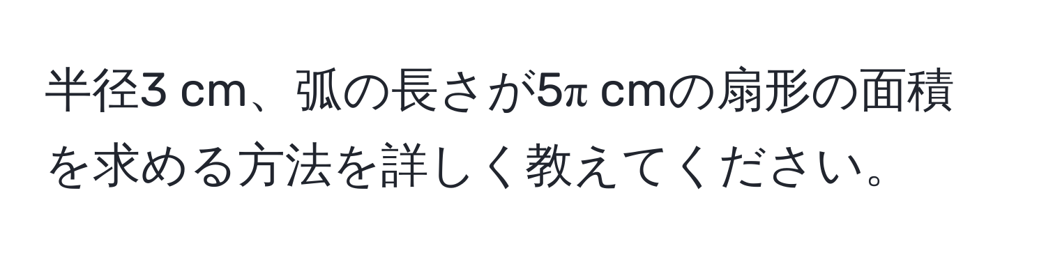 半径3 cm、弧の長さが5π cmの扇形の面積を求める方法を詳しく教えてください。