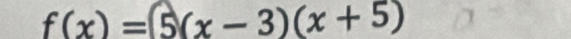 f(x)=5(x-3)(x+5)