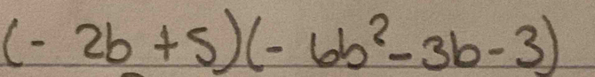 (-2b+5)(-6b^2-3b-3)