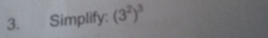 Simplify: (3^2)^3