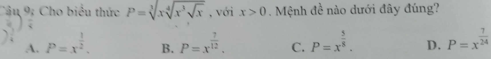 Cho biểu thức P=sqrt[3](xsqrt [4]x^3sqrt x) , với x>0. Mệnh đề nào dưới đây đúng?
A. P=x^(frac 1)2.
B. P=x^(frac 7)12.
C. P=x^(frac 5)8.
D. P=x^(frac 7)24