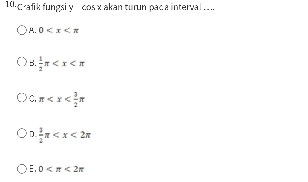 10·Grafik fungsi y=cos x akan turun pada interval …...
A. 0
B.  1/2 π
C. π
D.  3/2 π
E. 0 <2π