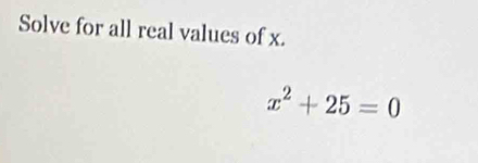 Solve for all real values of x.
x^2+25=0