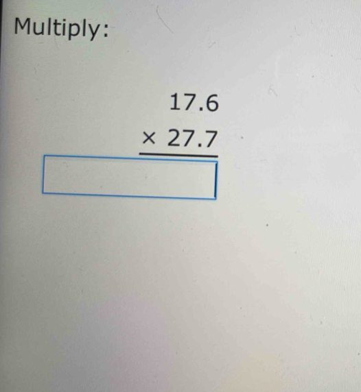 Multiply:
beginarrayr 17.6 * 27.7 hline □ endarray