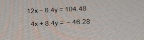 12x-6.4y=104.48
4x+8.4y=-46.28