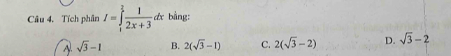 Tích phân I=∈tlimits _1^(2frac 1)2x+3dx bằng:
A. sqrt(3)-1 B. 2(sqrt(3)-1) C. 2(sqrt(3)-2) D. sqrt(3)-2