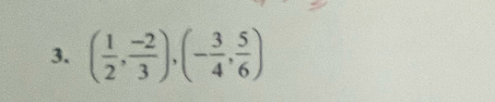 ( 1/2 , (-2)/3 ), (- 3/4 , 5/6 )