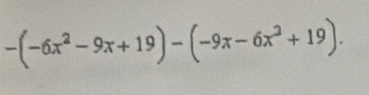 -(-6x^2-9x+19)-(-9x-6x^2+19).