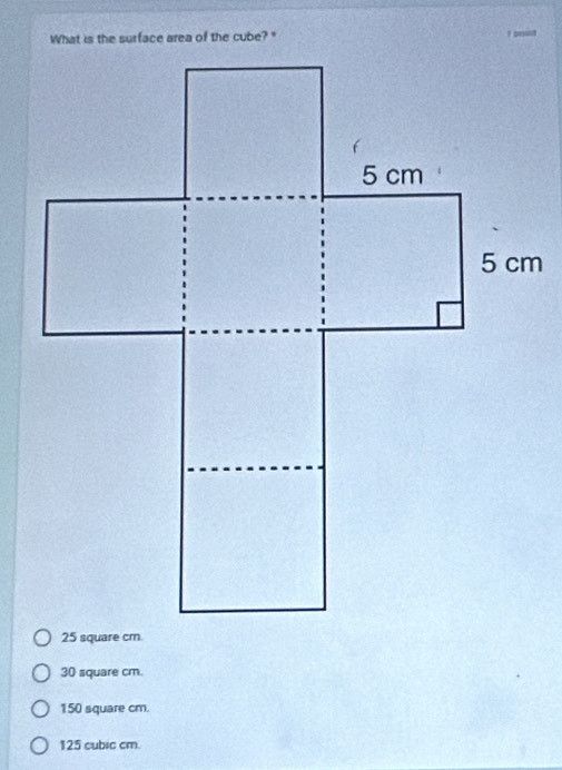 30 square cm.
150 square cm.
125 cubic cm.