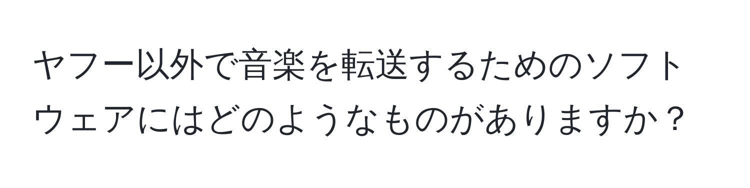 ヤフー以外で音楽を転送するためのソフトウェアにはどのようなものがありますか？