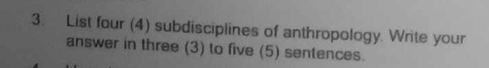 List four (4) subdisciplines of anthropology. Write your 
answer in three (3) to five (5) sentences.