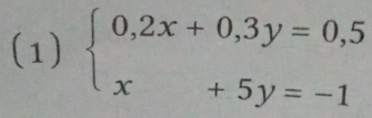 (1) beginarrayl 0,2x+0,3y=0,5 x+5y=-1endarray.