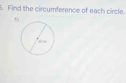 Find the circumference of each circle. 
5)