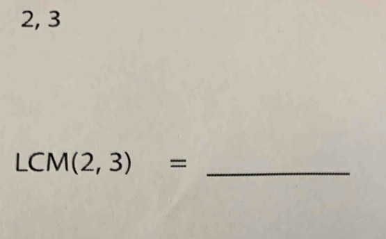 2, 3 
_ LCM(2,3)=